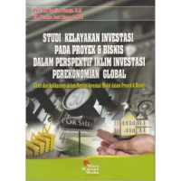 Studi kelayakan investasi pada proyek dan bisnis dalam perspektif iklim investasi perekonomian global : (teori dan aplikasinya dalam menilai investasi modal dalam proyek dan bisnis)
