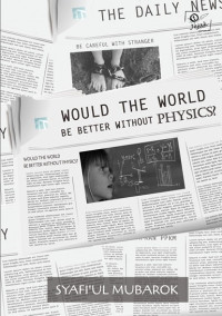Would the world be better without physics?